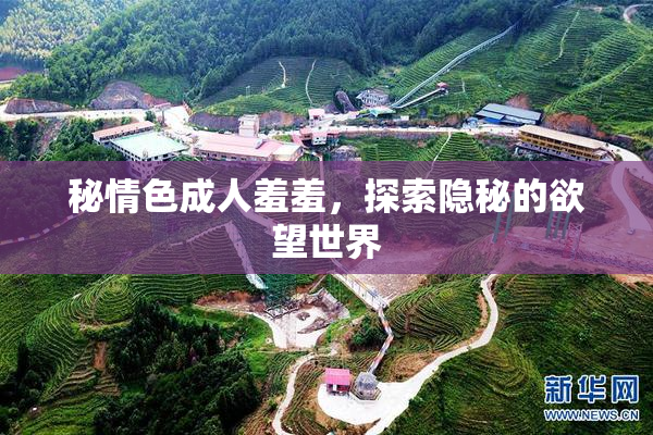 秘情色成人羞羞，探索隐秘的欲望世界