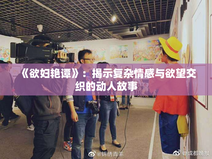 《欲妇艳谭》：揭示复杂情感与欲望交织的动人故事