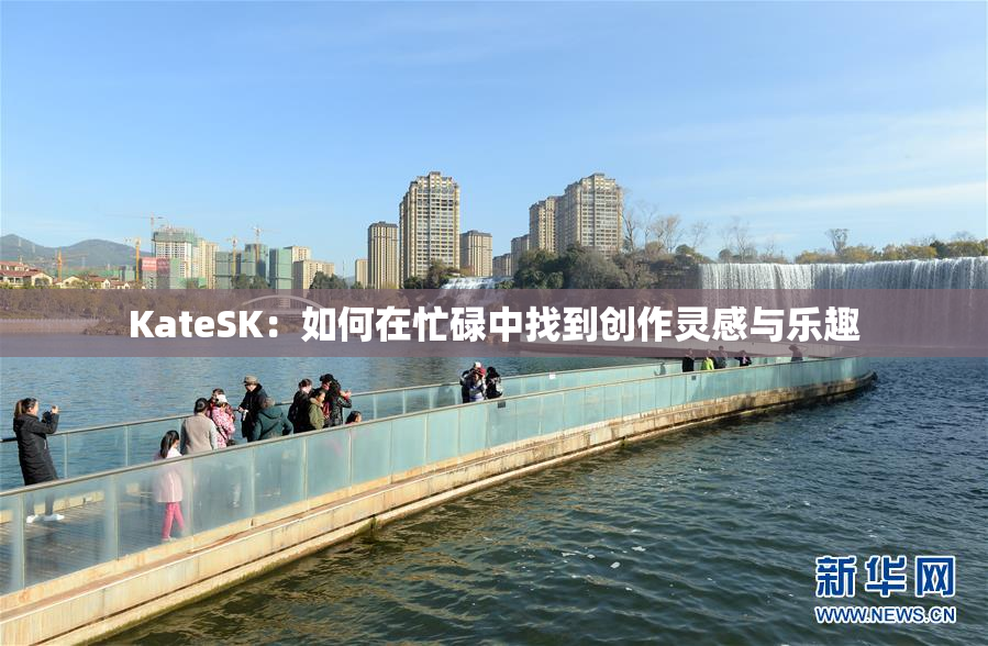 KateSK：如何在忙碌中找到创作灵感与乐趣