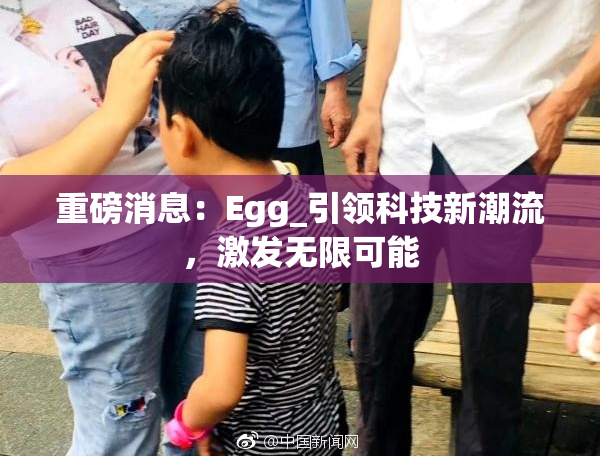 重磅消息：Egg_引领科技新潮流，激发无限可能