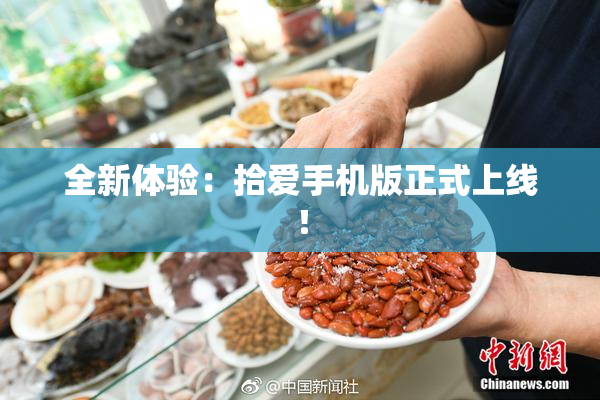 全新体验：拾爱手机版正式上线！