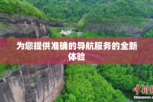 为您提供准确的导航服务的全新体验
