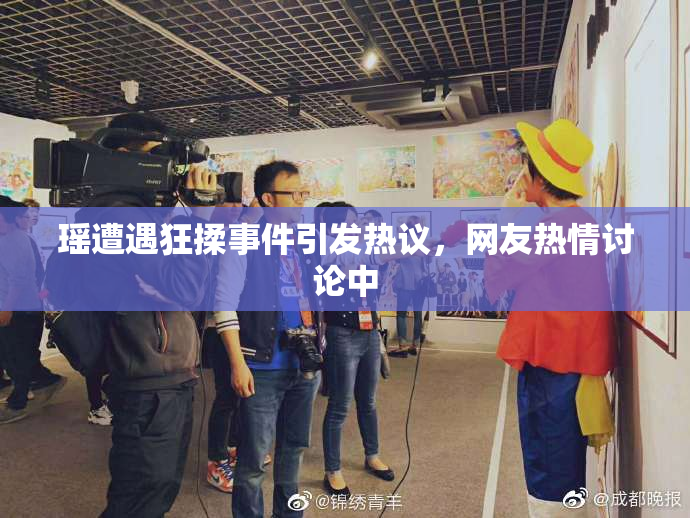 瑶遭遇狂揉事件引发热议，网友热情讨论中