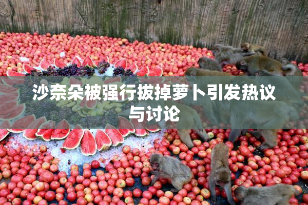 沙奈朵被强行拔掉萝卜引发热议与讨论