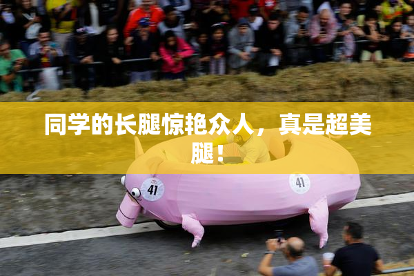 同学的长腿惊艳众人，真是超美腿！