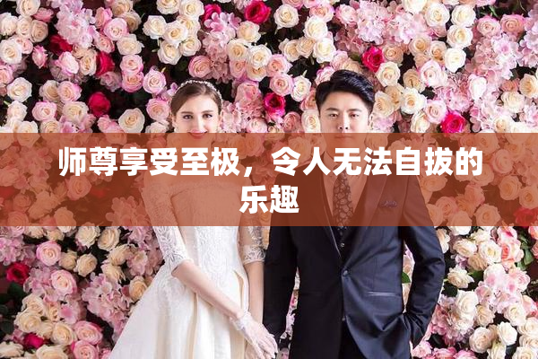 师尊享受至极，令人无法自拔的乐趣