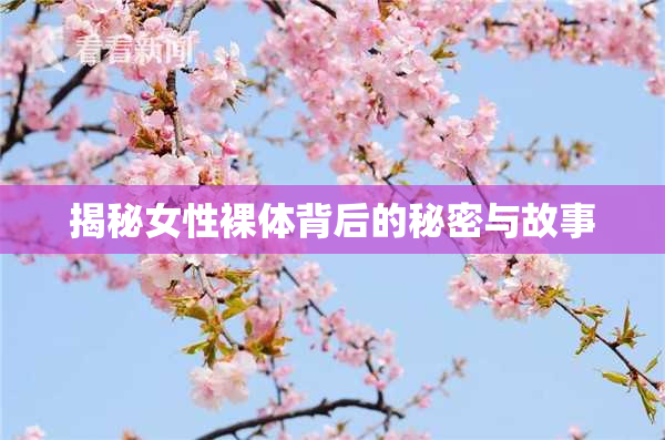 揭秘女性裸体背后的秘密与故事