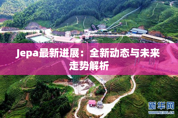 Jepa最新进展：全新动态与未来走势解析