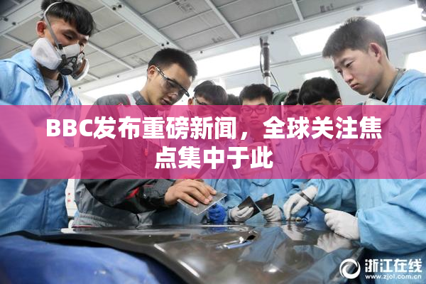 BBC发布重磅新闻，全球关注焦点集中于此