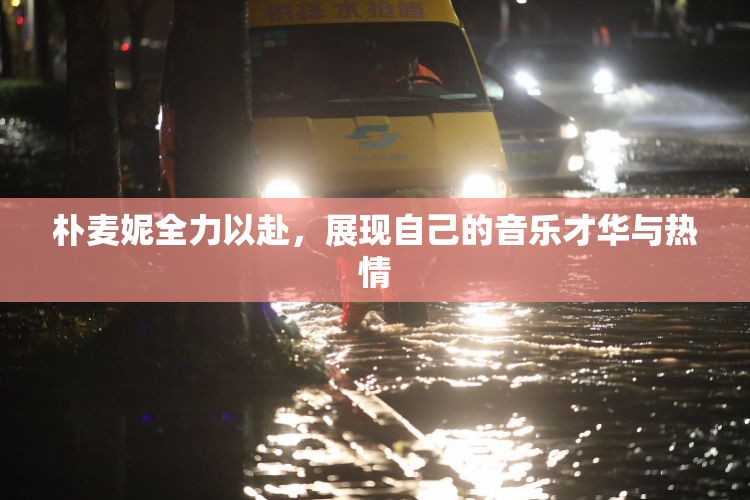 朴麦妮全力以赴，展现自己的音乐才华与热情