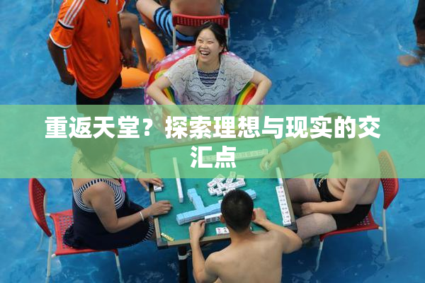 重返天堂？探索理想与现实的交汇点