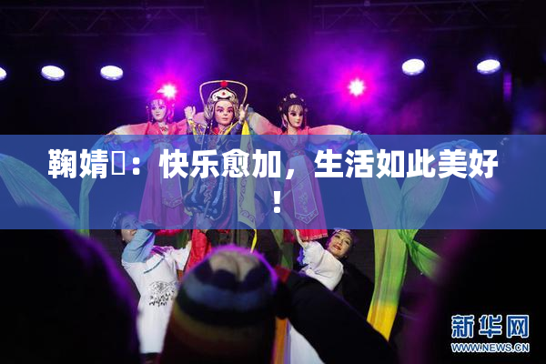 鞠婧祎：快乐愈加，生活如此美好！