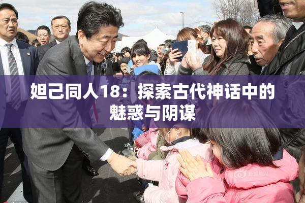 妲己同人18：探索古代神话中的魅惑与阴谋