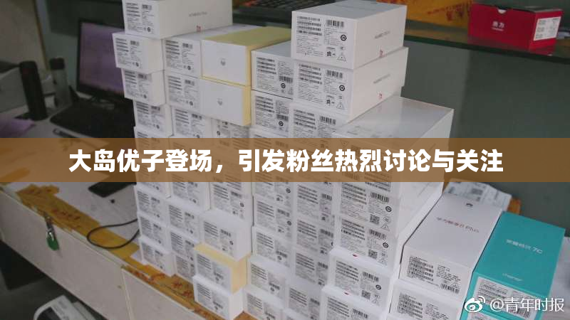 大岛优子登场，引发粉丝热烈讨论与关注