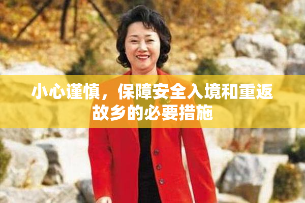 小心谨慎，保障安全入境和重返故乡的必要措施