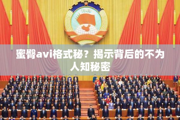 蜜臀avi格式秘？揭示背后的不为人知秘密