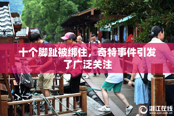 十个脚趾被绑住，奇特事件引发了广泛关注