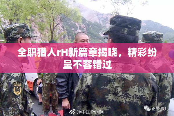 全职猎人rH新篇章揭晓，精彩纷呈不容错过