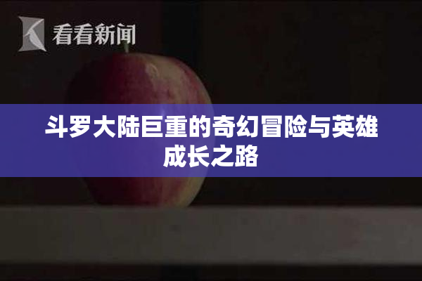 斗罗大陆巨重的奇幻冒险与英雄成长之路