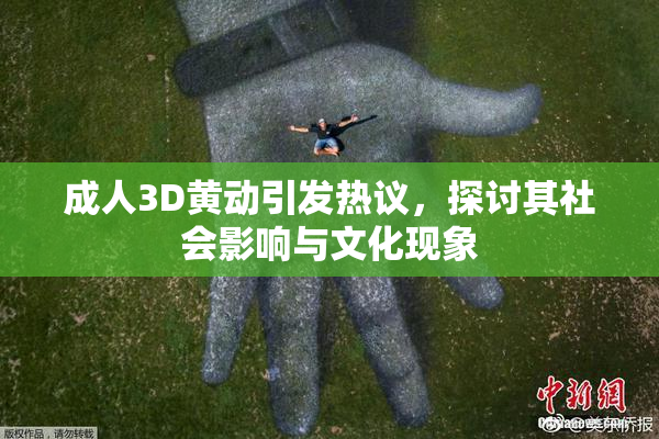 成人3D黄动引发热议，探讨其社会影响与文化现象