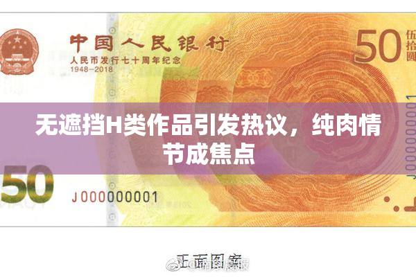 无遮挡H类作品引发热议，纯肉情节成焦点