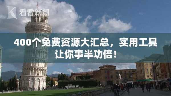 400个免费资源大汇总，实用工具让你事半功倍！