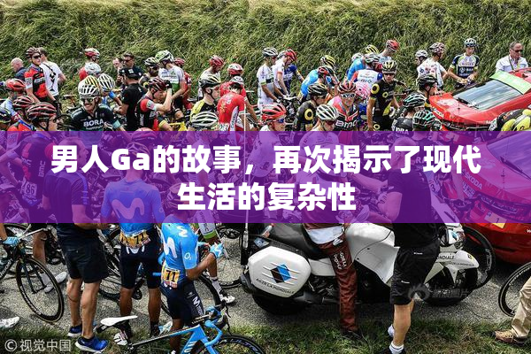 男人Ga的故事，再次揭示了现代生活的复杂性
