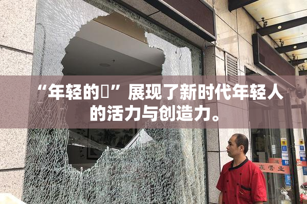 “年轻的妺”展现了新时代年轻人的活力与创造力。