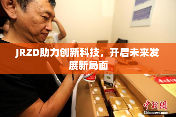 JRZD助力创新科技，开启未来发展新局面