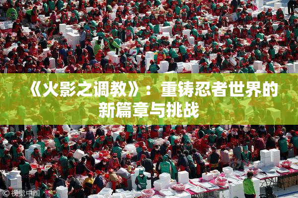 《火影之调教》：重铸忍者世界的新篇章与挑战