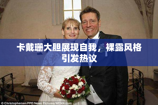 卡戴珊大胆展现自我，裸露风格引发热议