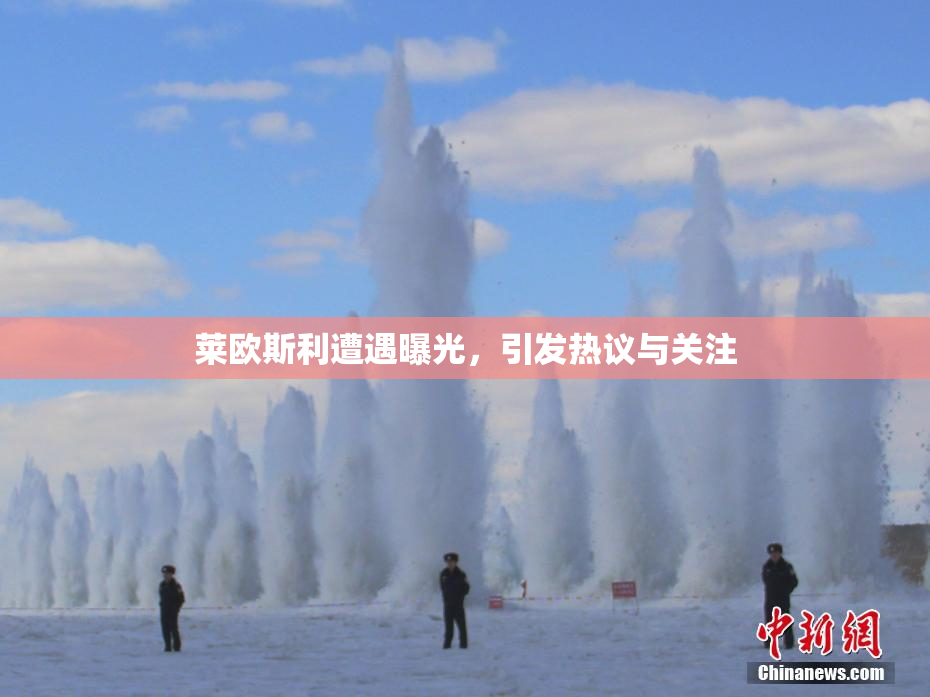 莱欧斯利遭遇曝光，引发热议与关注