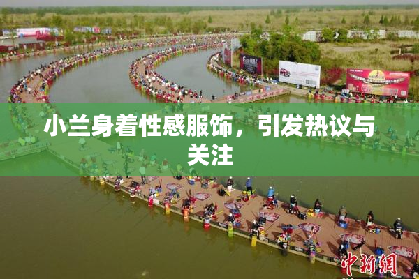 小兰身着性感服饰，引发热议与关注