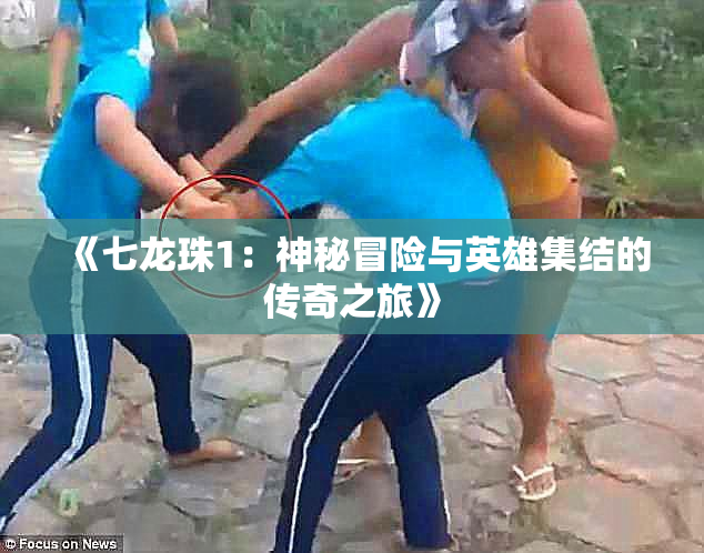 《七龙珠1：神秘冒险与英雄集结的传奇之旅》