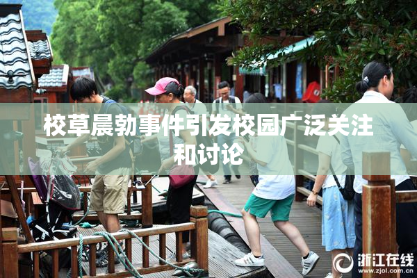 校草晨勃事件引发校园广泛关注和讨论
