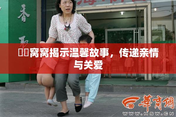 妺妺窝窝揭示温馨故事，传递亲情与关爱