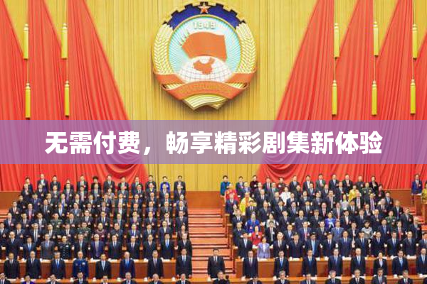 无需付费，畅享精彩剧集新体验