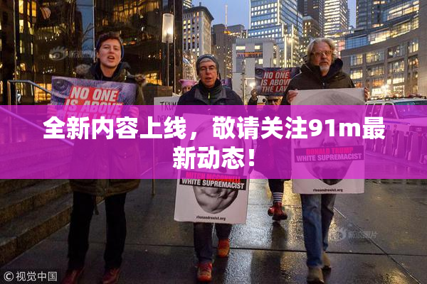 全新内容上线，敬请关注91m最新动态！