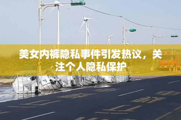 美女内裤隐私事件引发热议，关注个人隐私保护
