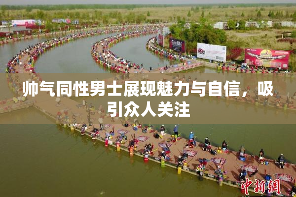 帅气同性男士展现魅力与自信，吸引众人关注