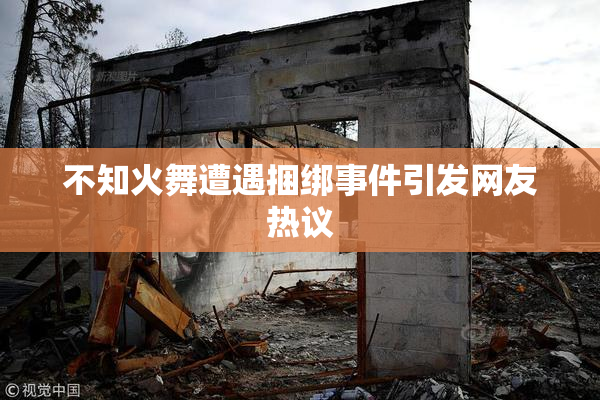 不知火舞遭遇捆绑事件引发网友热议