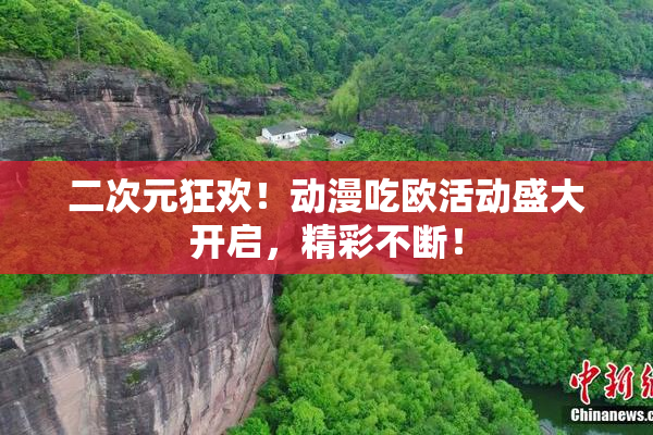 二次元狂欢！动漫吃欧活动盛大开启，精彩不断！