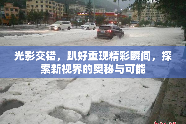 光影交错，趴好重现精彩瞬间，探索新视界的奥秘与可能