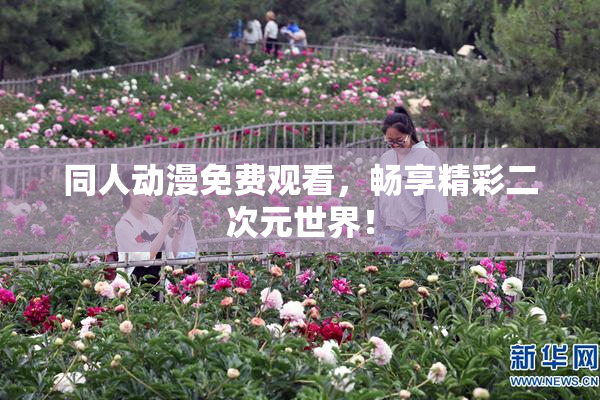 同人动漫免费观看，畅享精彩二次元世界！