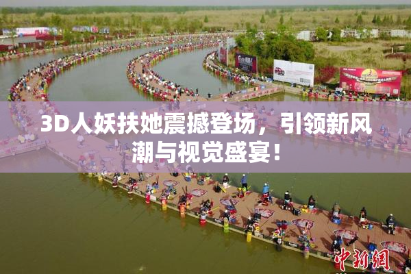 3D人妖扶她震撼登场，引领新风潮与视觉盛宴！
