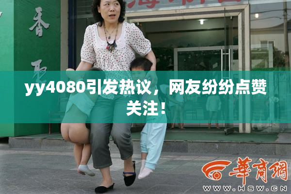 yy4080引发热议，网友纷纷点赞关注！