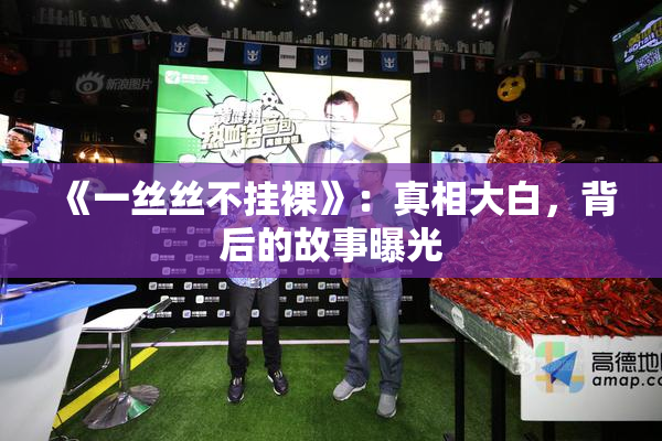 《一丝丝不挂裸》：真相大白，背后的故事曝光
