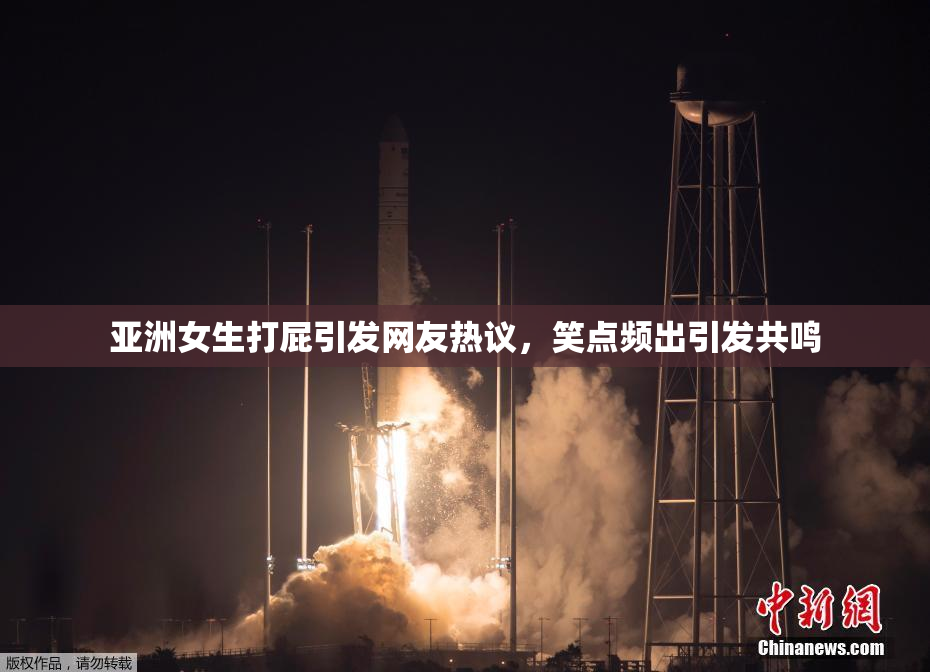 亚洲女生打屁引发网友热议，笑点频出引发共鸣