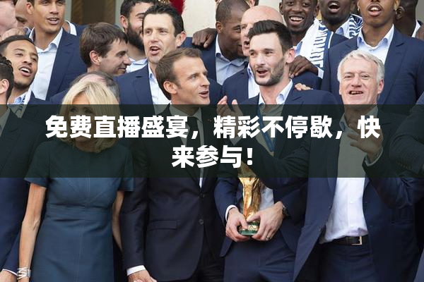 免费直播盛宴，精彩不停歇，快来参与！