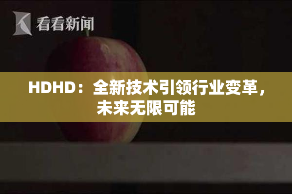 HDHD：全新技术引领行业变革，未来无限可能